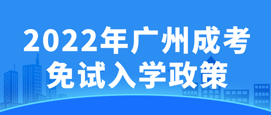 <b>2022年广州成考免试入学政策</b>