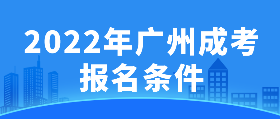 <b>2022年广州成考报名条件</b>