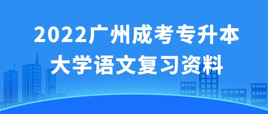 <b>2022广州成考专升本大学语文复习资料</b>