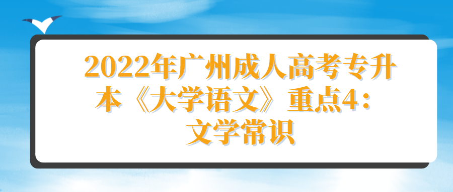 <b>2022年广州成人高考专升本《大学语文》重点2：文学常识</b>