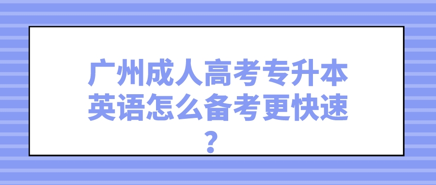 <b>广州成人高考专升本英语怎么备考更快速？</b>