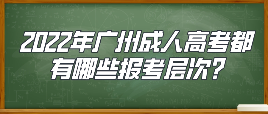 2022年广州成人高考都有哪些报考层次_.jpeg
