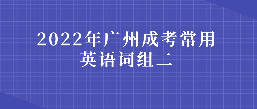 <b>2022年广州成考常用英语词组二</b>