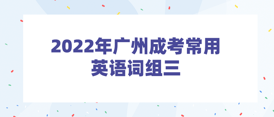 <b>2022年广州成考常用英语词组四</b>