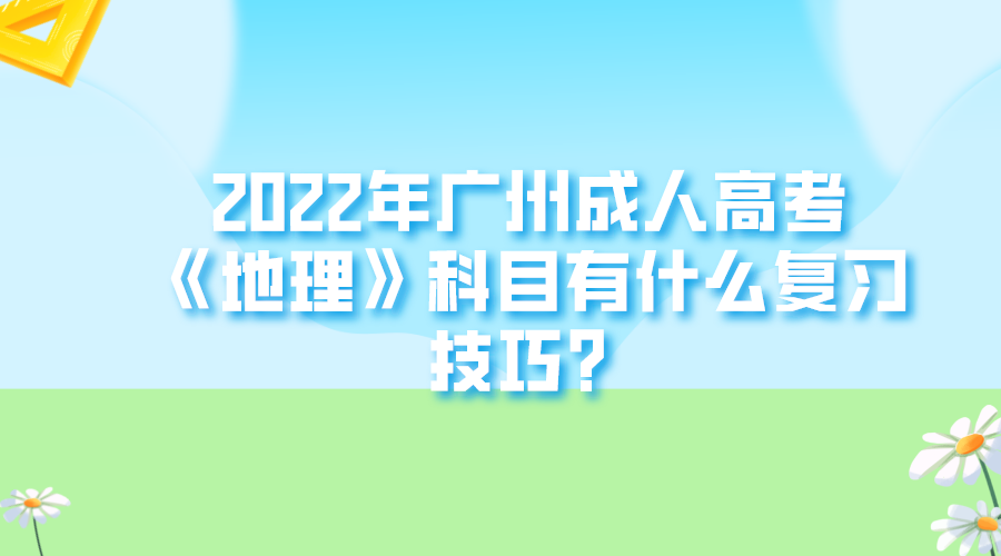 <b>2022年广州成人高考《地理》科目有什么复习技巧？</b>