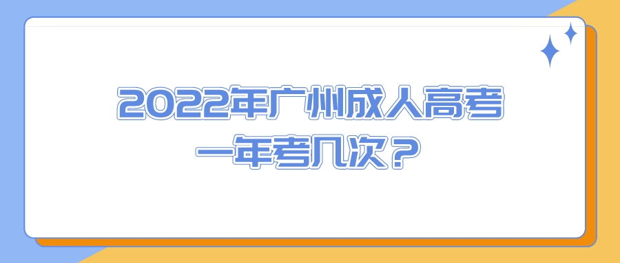 <b>2022年广州成人高考一年考几次？</b>