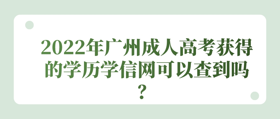 <b>2022年广州成人高考获得的学历学信网可以查到吗？</b>
