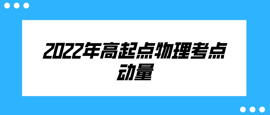 <b>广州成人高考2022年高起点物理考点：动量</b>