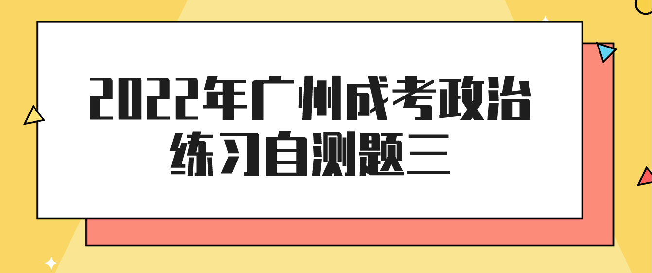 2022年广州成人高考政治练习自测题三
