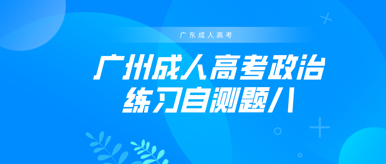 2022年广州成人高考政治练习自测题八