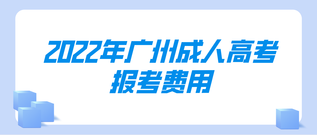 <b>2022年广州增城区成人高考报考费用</b>