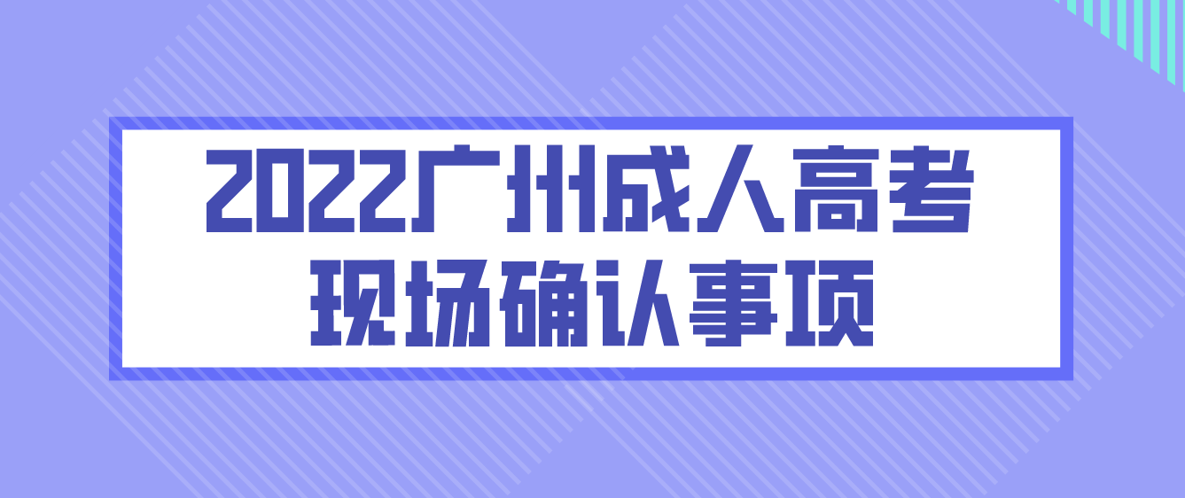 <b>2022年广州成人高考现场确认事项</b>