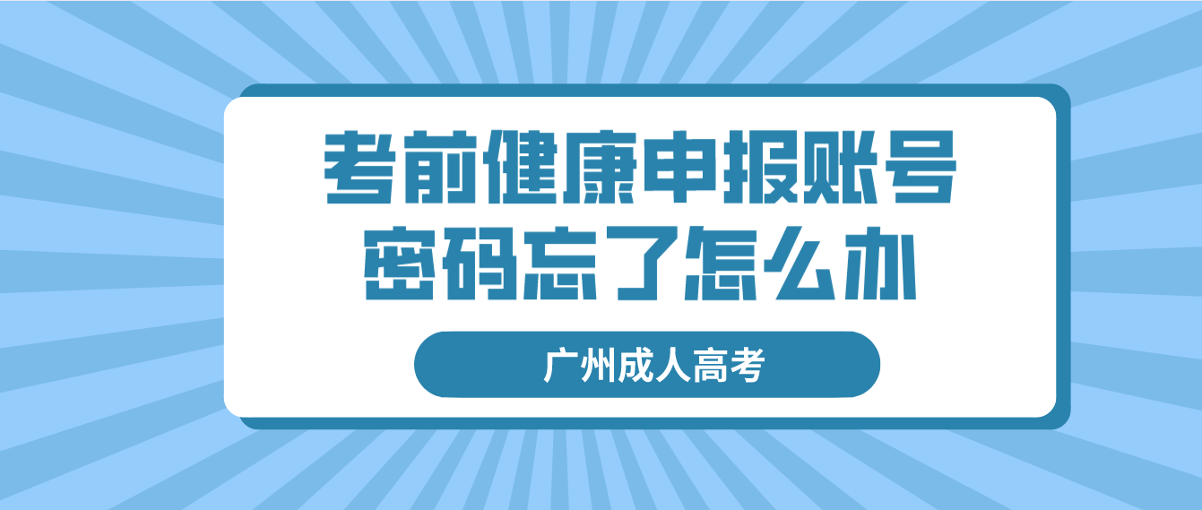 <b>广州成人高考2022年考生考前健康申报账号密码忘了怎么办？</b>