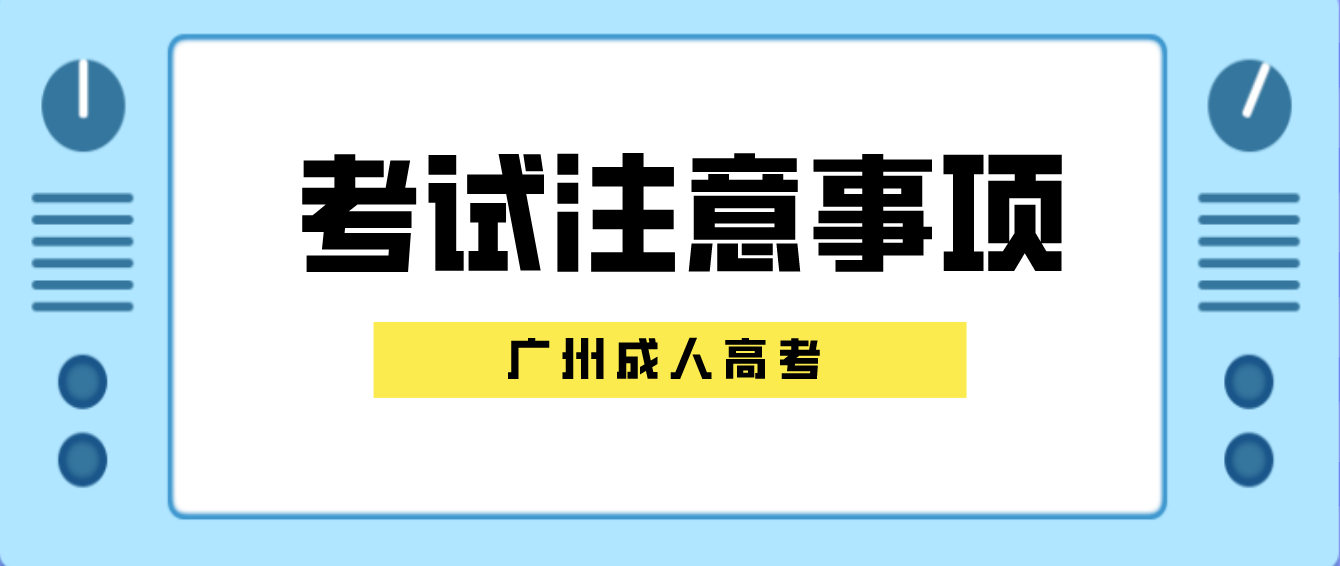 <b>2022年广州成考花都区考试有哪些注意事项？</b>