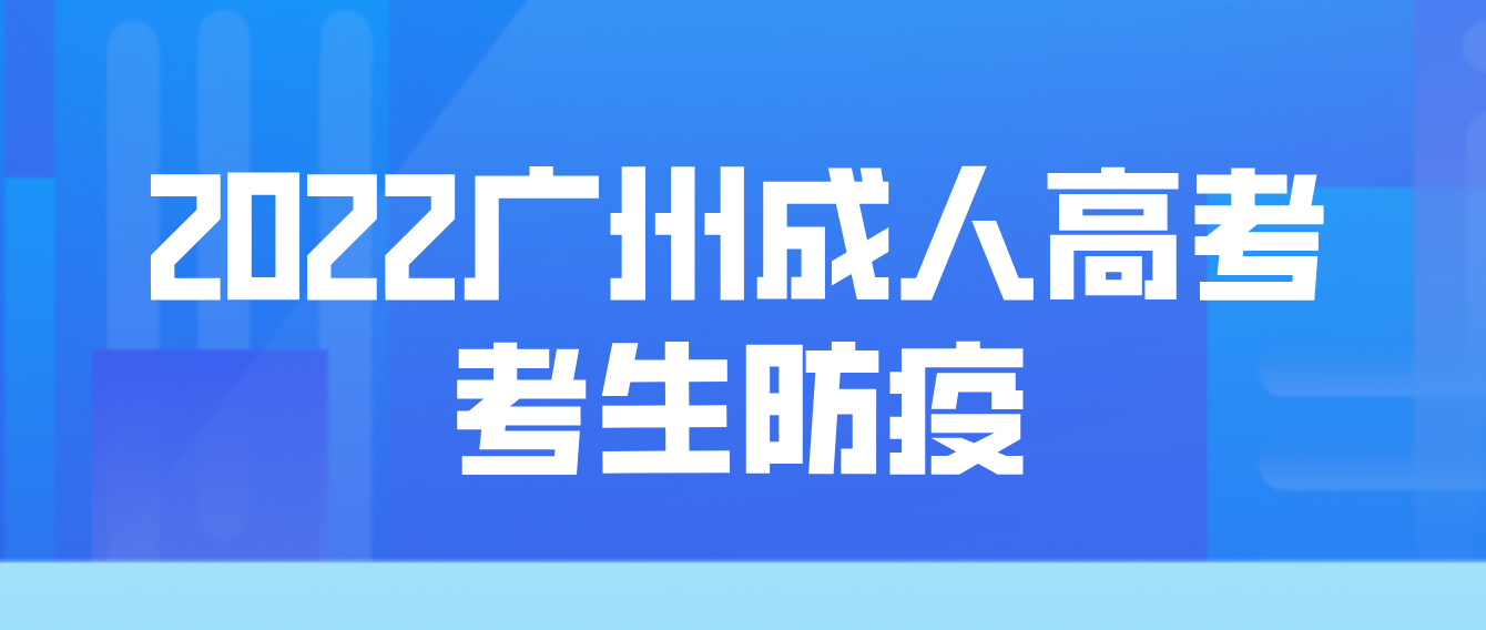 广州成人高考2022年参考考生最新防疫要求有哪些？