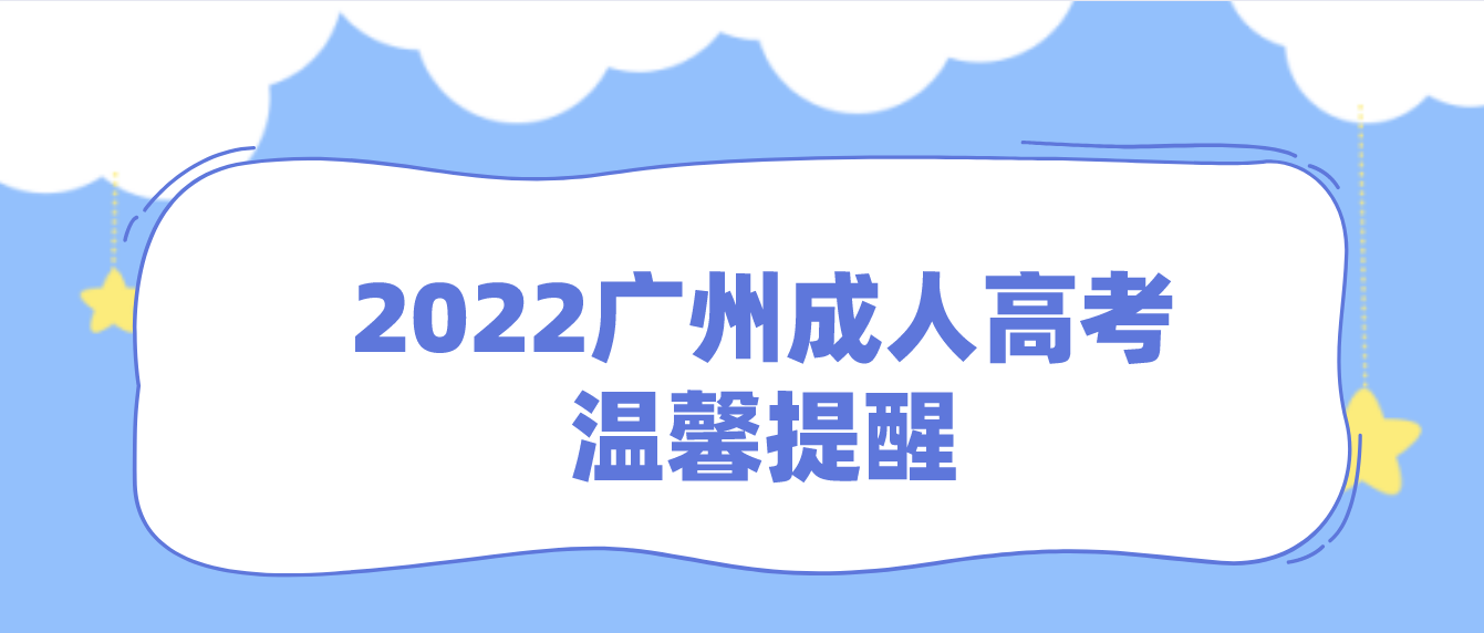 广州成考2022年成人高考南沙区考试温馨提醒