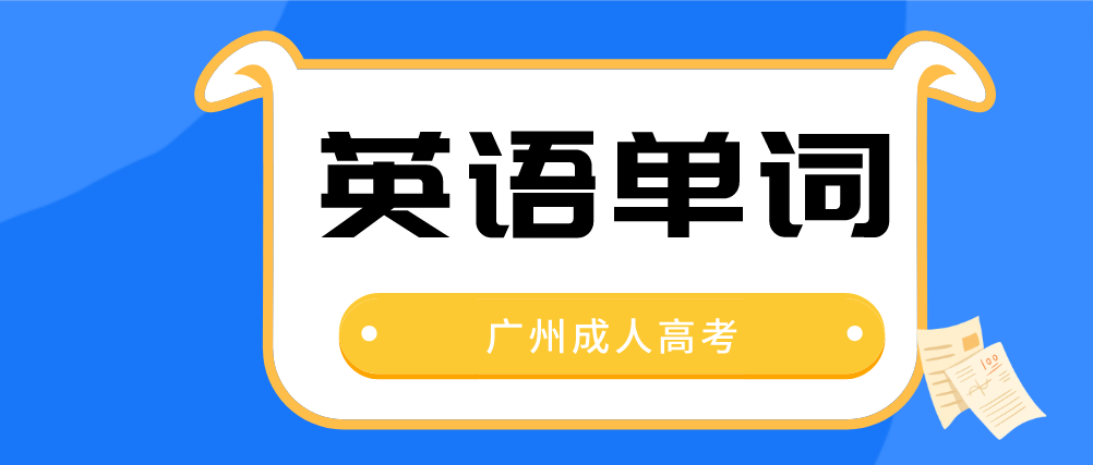 <b>2023年广州成人高考高起点英语基础词汇一</b>