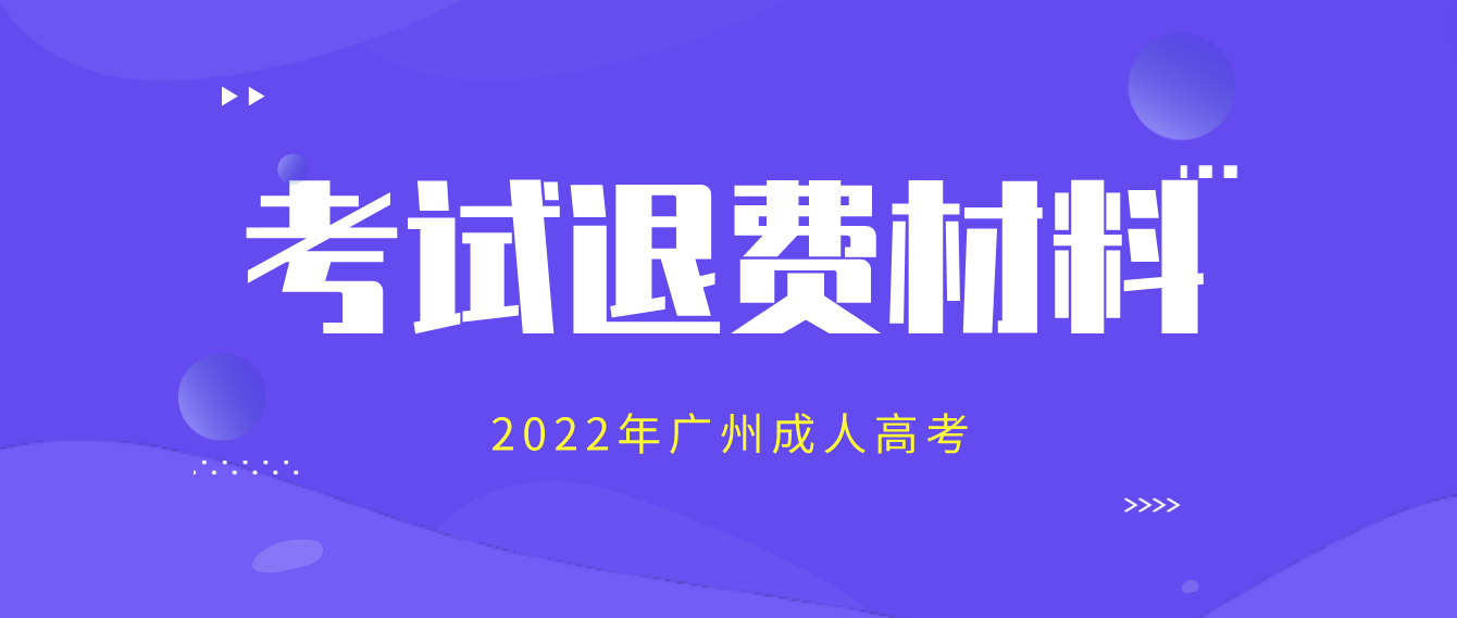 <b>广州成人高考2022年考试退费需要什么材料？</b>
