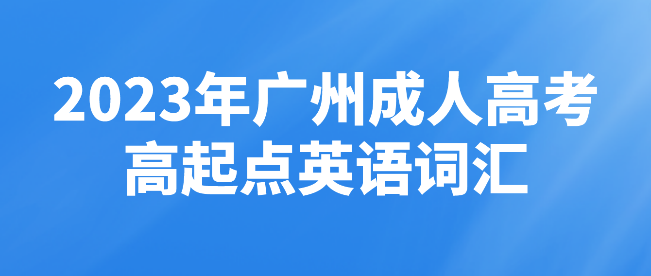 2023年广州成人高考高起点英语基础词汇六