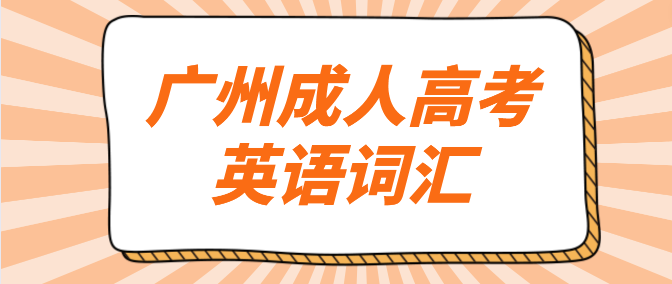<b>2023年广州成人高考高起点英语基础词汇十一</b>