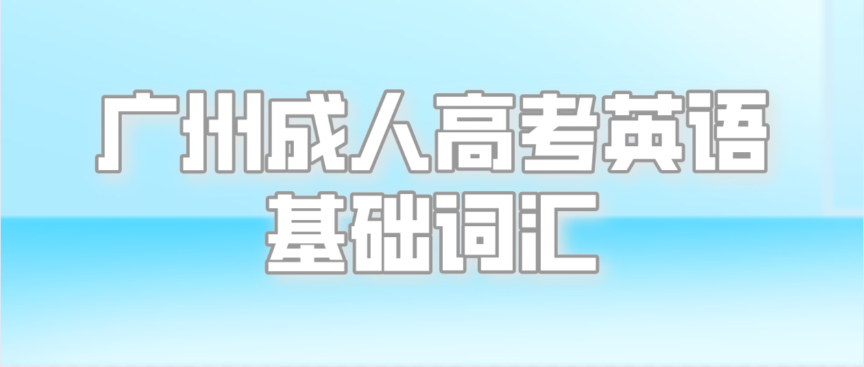 <b>2023年广州成人高考高起点英语基础词汇十二</b>