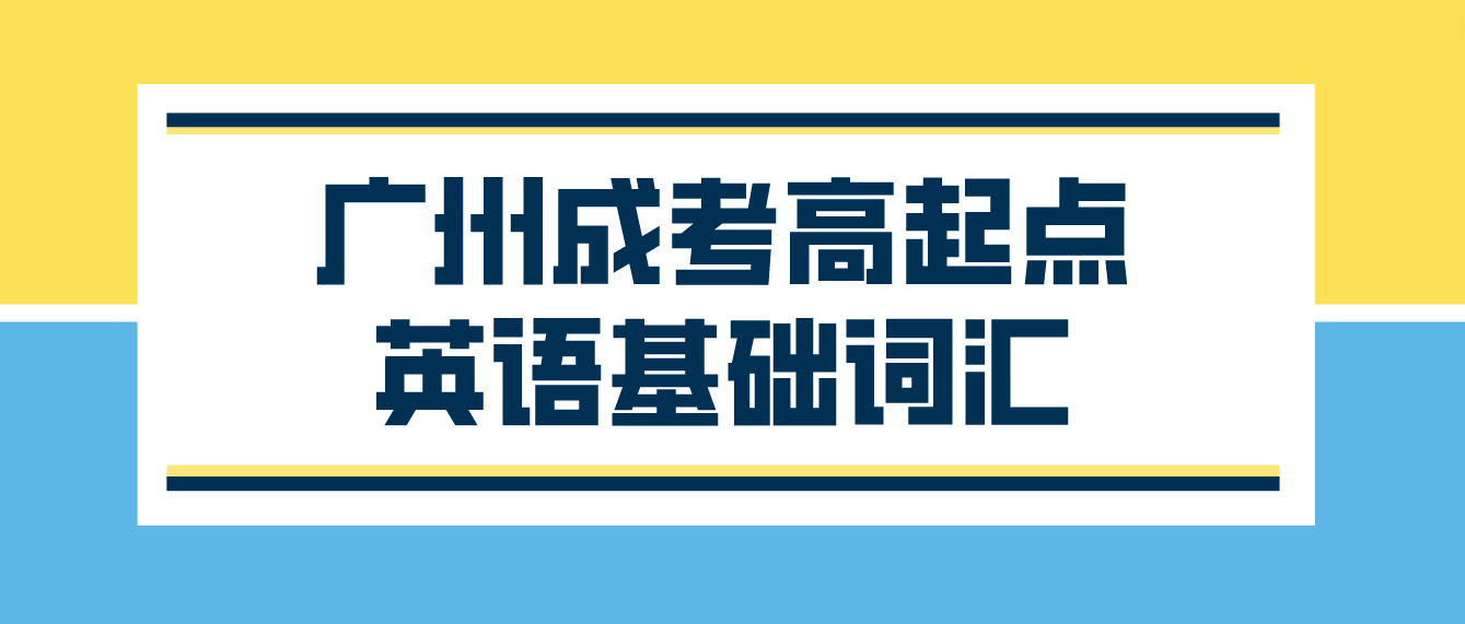<b>2023年广州成人高考高起点英语基础词汇十七</b>