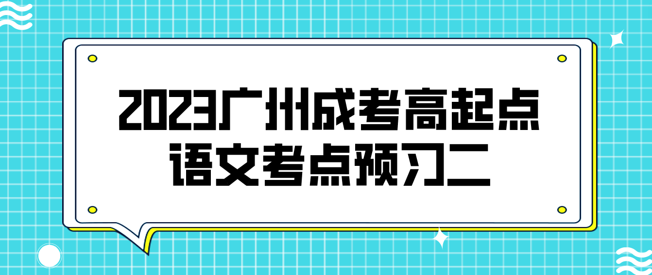 <b>2023年广州成考高起点语文考点预习二</b>