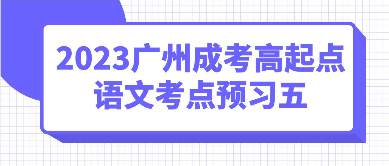 <b>2023年广州成考高起点语文考点预习五</b>