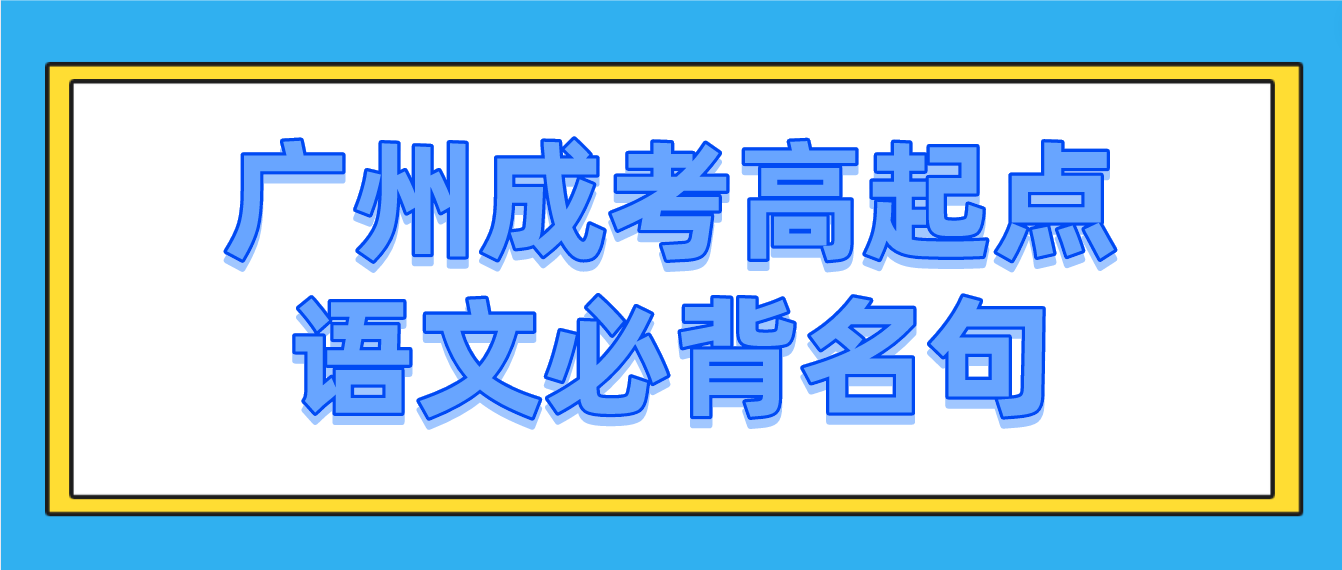 <b>广州成考2023年高起点语文必背名句一</b>