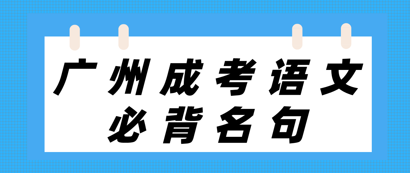 <b>广州成考2023年高起点语文必背名句六</b>