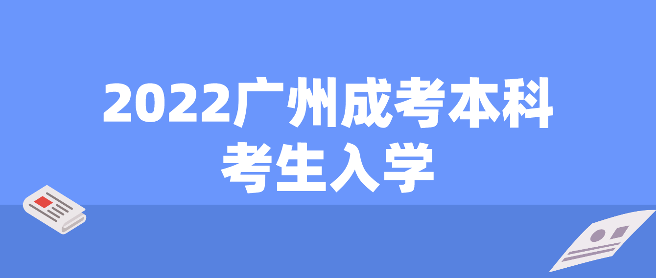 <b>2022年广州成考本科考生什么时候能入学？</b>