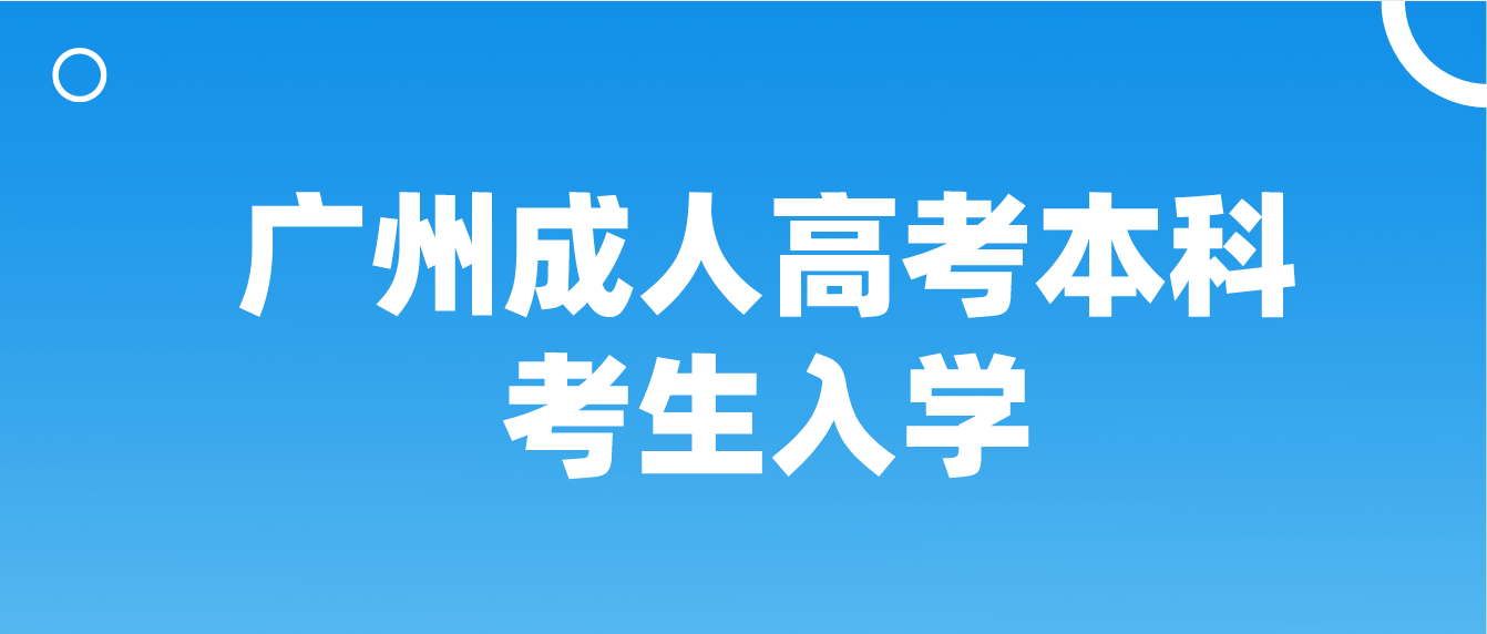 2022年广州成人高考本科花都区考生什么时候能入学？