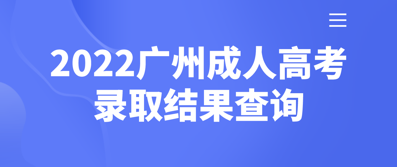 <b>2022广州成人高考第一批录取结果查询</b>