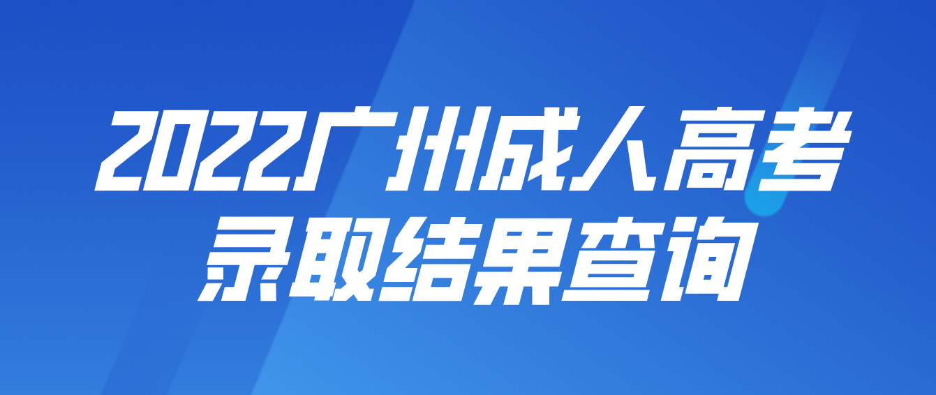 <b>2022广州成人高考第一批录取结果可以查询了！</b>