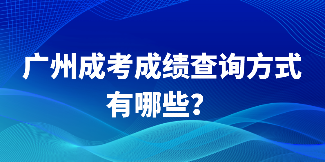 广州成考从化区成绩查询方式有哪些？