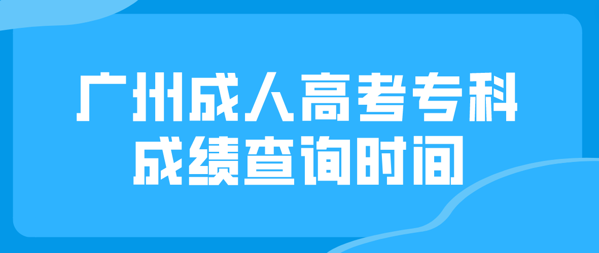 2022广州成人高考专科考生成绩查询时间