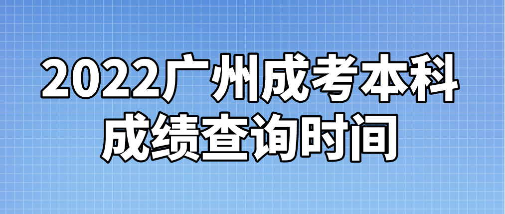 2022年广州成考本科天河区考生成绩查询时间