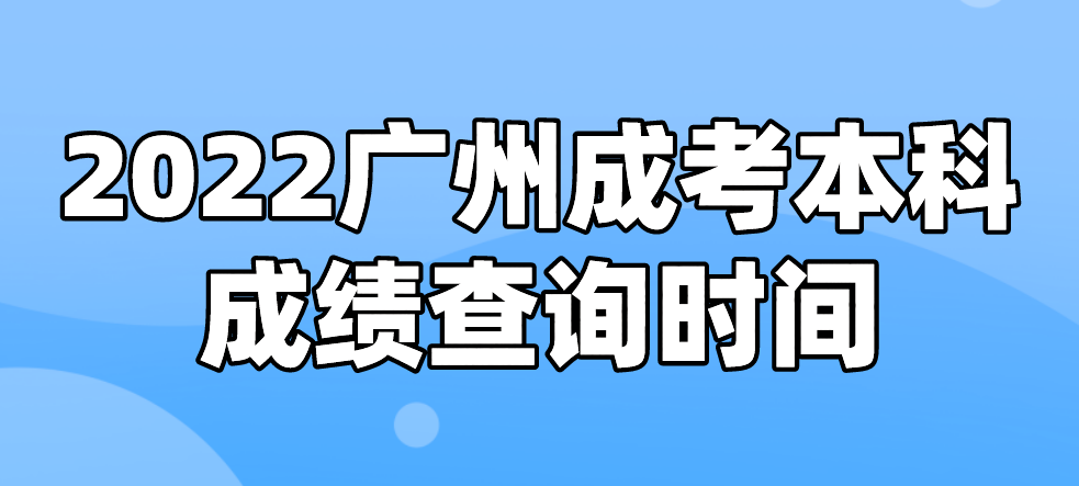 2022年广州成考本科黄埔区考生成绩查询时间