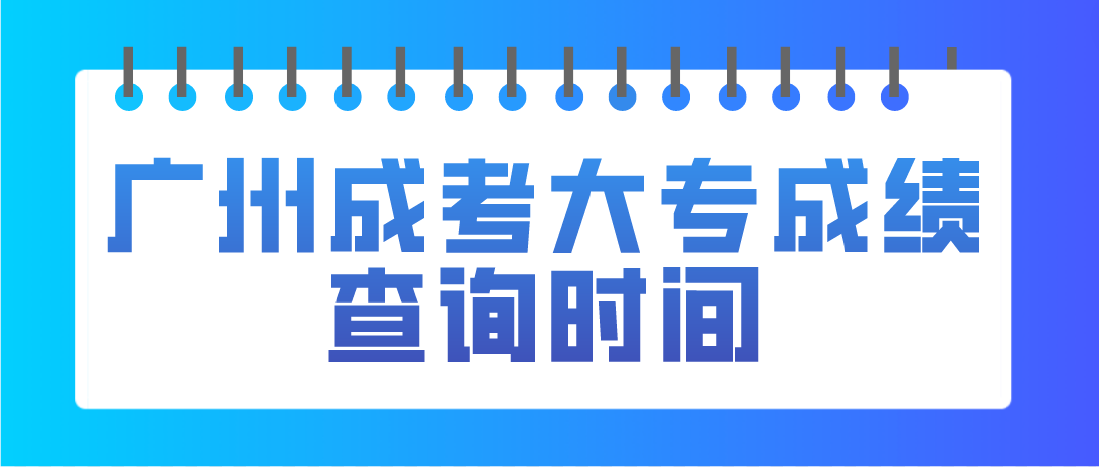 <b>2022年广州成考大专花都区考生成绩查询时间是什么时候？</b>