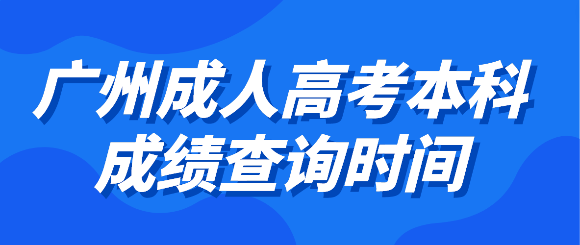 2022年广州成人高考本科考生成绩查询时间