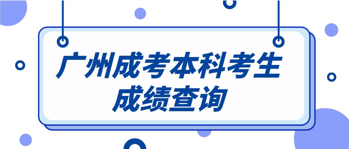 2022年广州成考本科海珠区考生成绩什么时候查询？