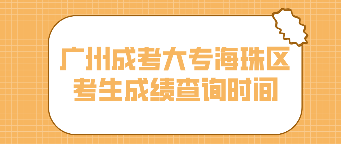<b>2022广州成考大专海珠区考生成绩查询时间：12月19日18:00起</b>