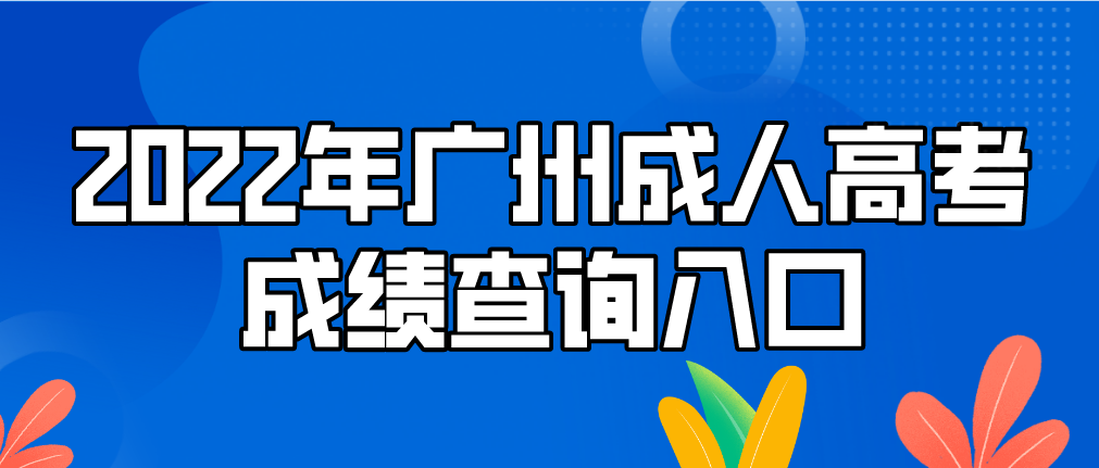 <b>2022年广州成人高考南沙区成绩查询入口</b>