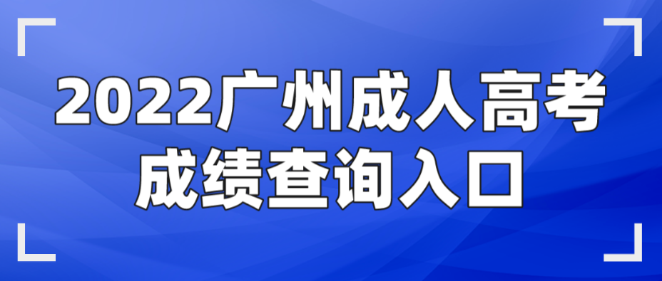 <b>2022年广州成人高考增城区成绩查询入口在哪里？</b>