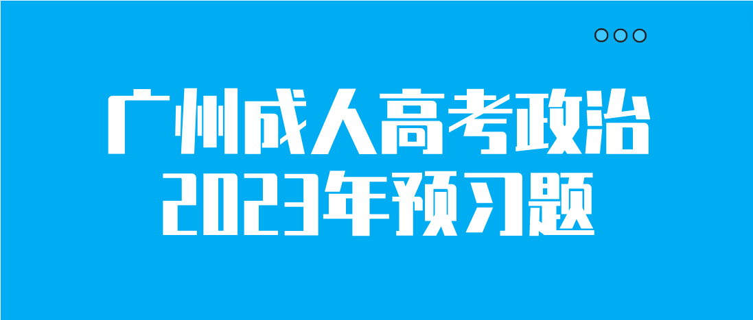 广州成人高考专升本政治2023年预习题一