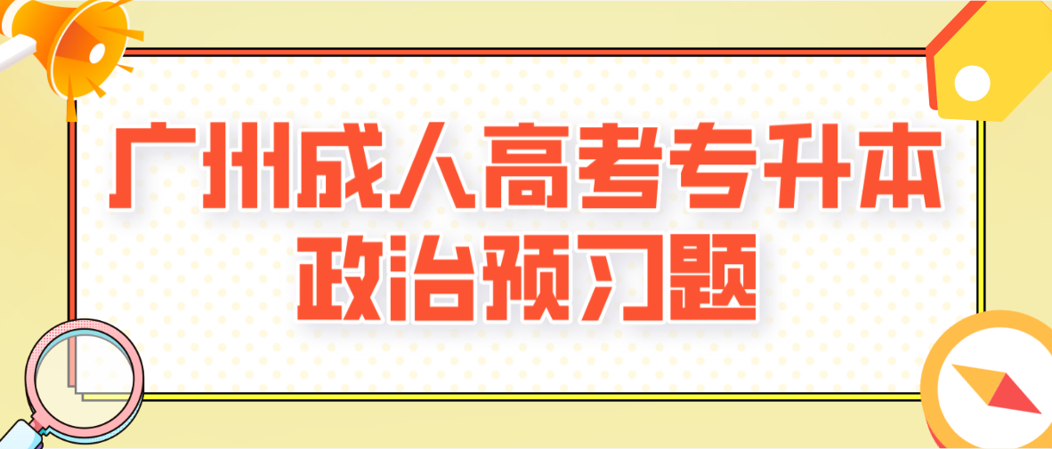 广州成人高考专升本政治2023年预习题三