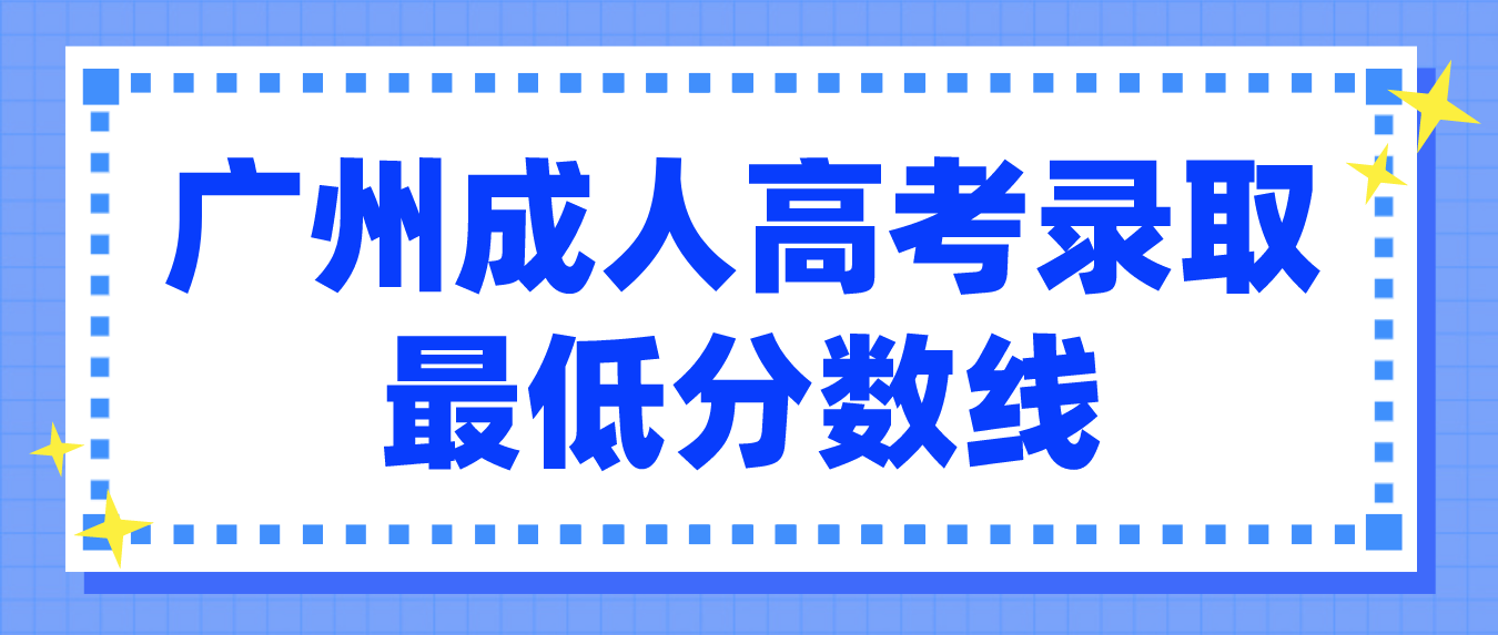 <b>广州成人高考白云区高校招生录取最低分数线是多少？</b>