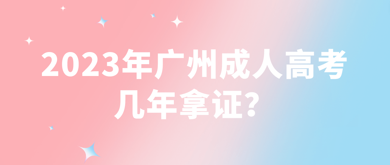 参加2023年广州成人高考白云区几年拿证？