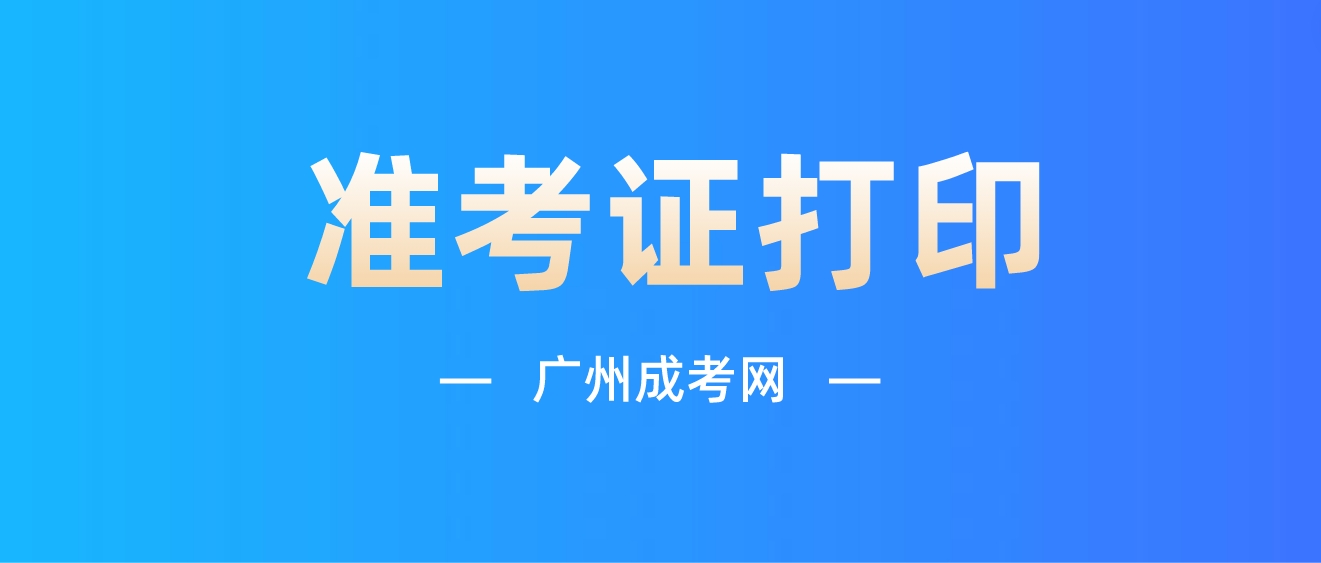 2023年广州成人高考准考证今日（10月13日）开始打印